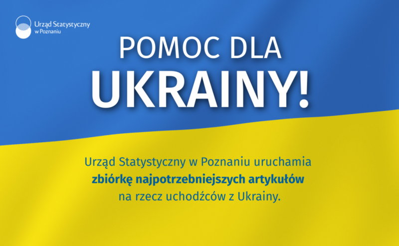 Powiększ obraz: Na niebiesko żółtym tle logo urzędu oraz tekst: POMOC DLA UKRAINY! Urząd Statystyczny w Poznaniu uruchamia zbiórkę najpotrzebniejszych artykułów na rzec uchodźców z Ukrainy.